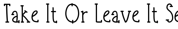 Шрифт Take It Or Leave It Serif